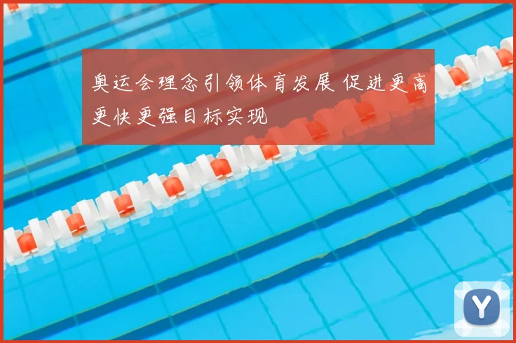 奥运会理念引领体育发展 促进更高更快更强目标实现