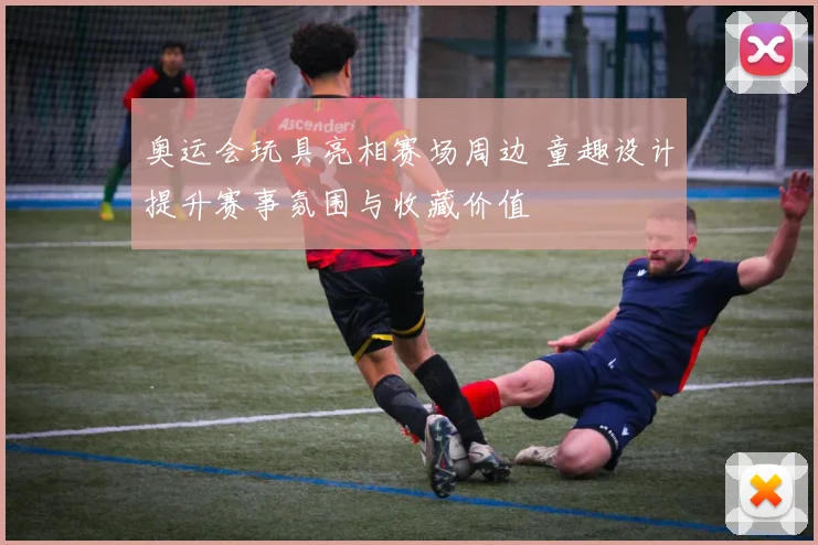 奥运会玩具亮相赛场周边 童趣设计提升赛事氛围与收藏价值