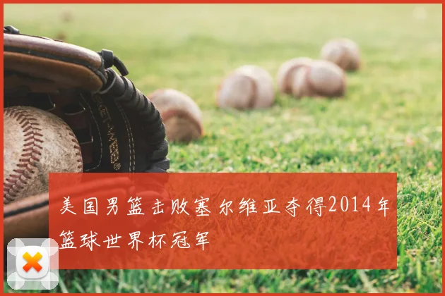 美国男篮击败塞尔维亚夺得2014年篮球世界杯冠军